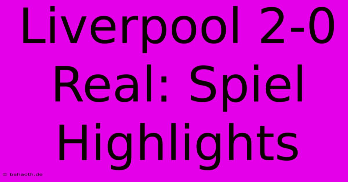 Liverpool 2-0 Real: Spiel Highlights