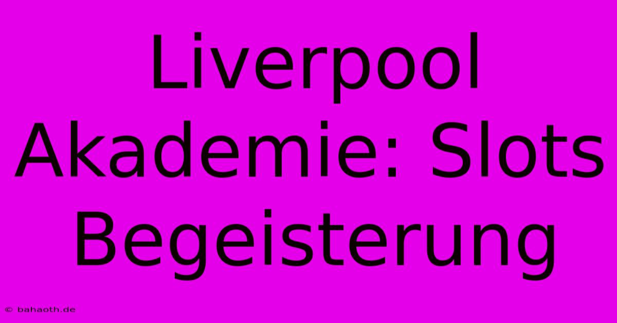 Liverpool Akademie: Slots Begeisterung