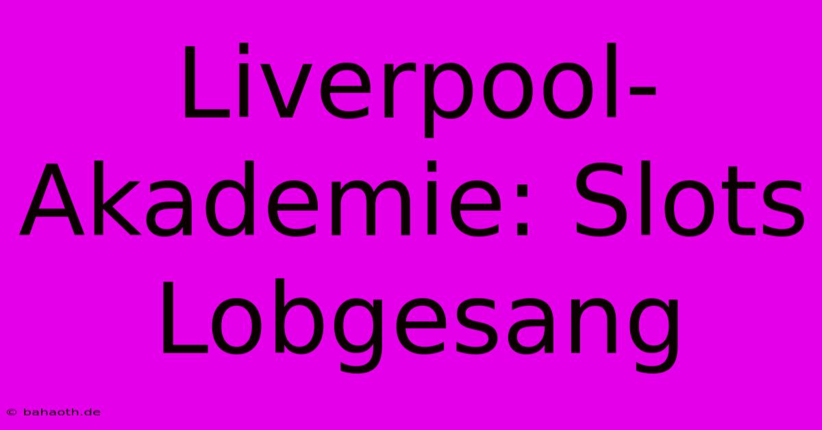 Liverpool-Akademie: Slots Lobgesang