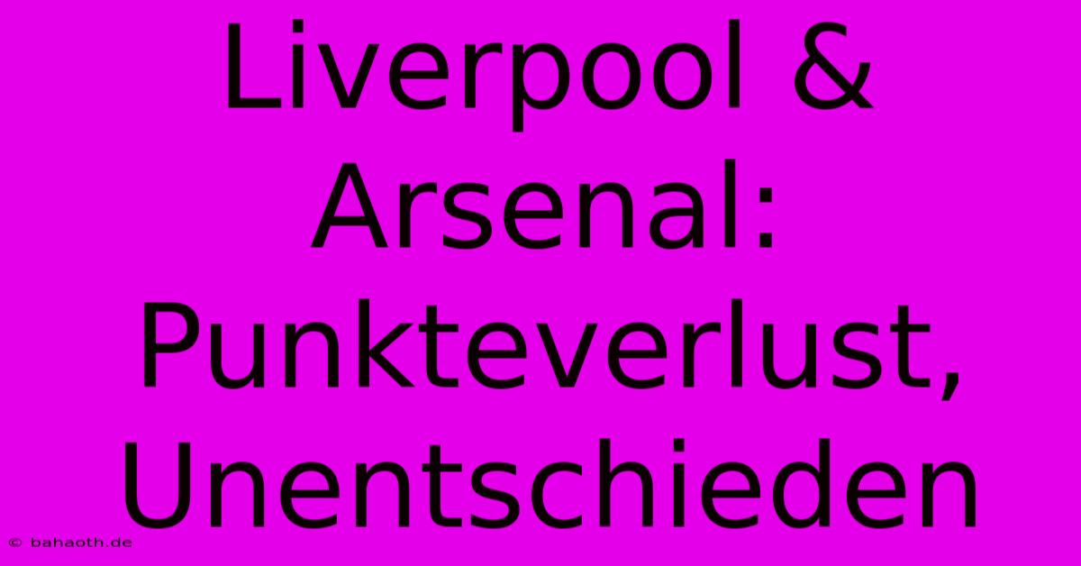 Liverpool & Arsenal: Punkteverlust, Unentschieden