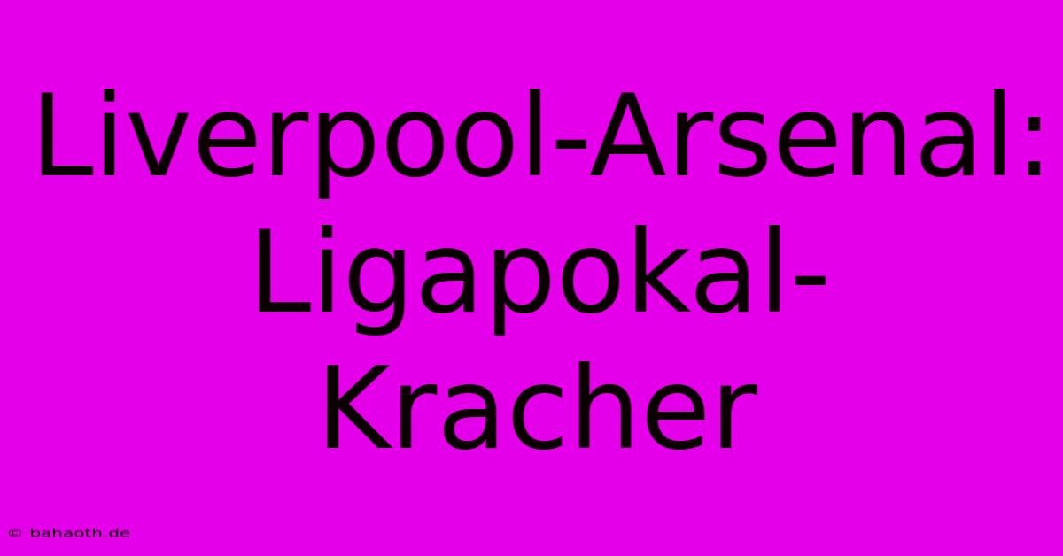 Liverpool-Arsenal: Ligapokal-Kracher