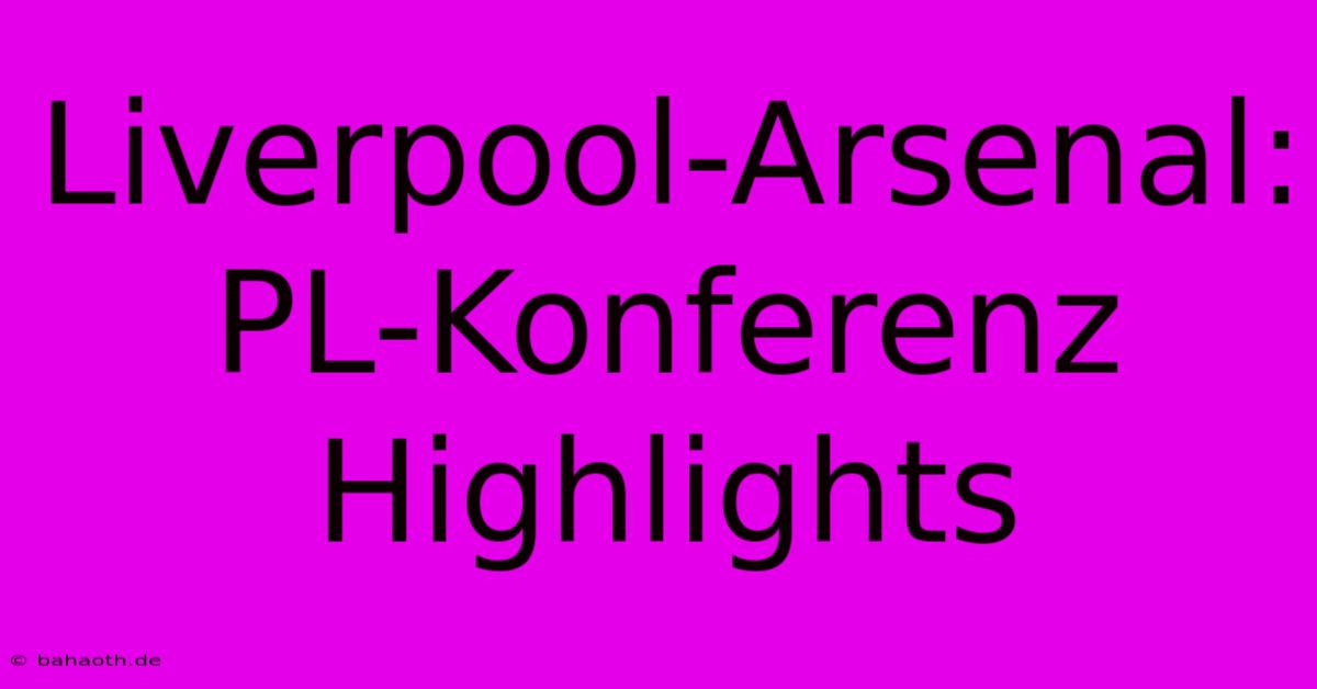 Liverpool-Arsenal:  PL-Konferenz  Highlights