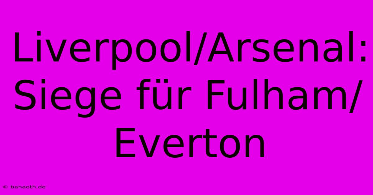 Liverpool/Arsenal: Siege Für Fulham/Everton