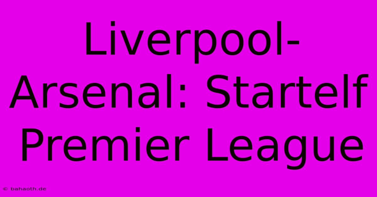 Liverpool-Arsenal: Startelf Premier League