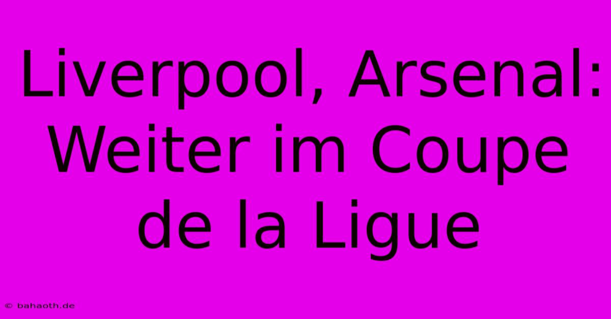 Liverpool, Arsenal: Weiter Im Coupe De La Ligue