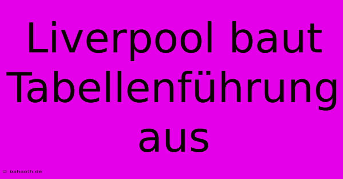 Liverpool Baut Tabellenführung Aus