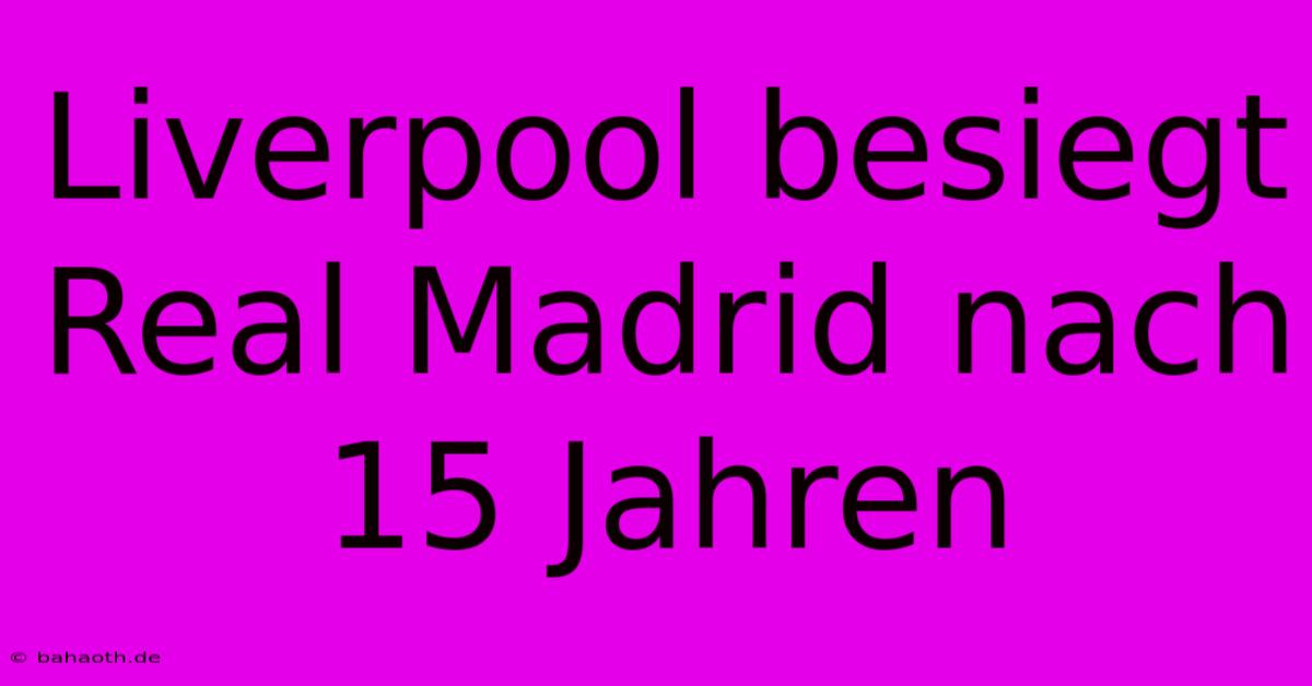 Liverpool Besiegt Real Madrid Nach 15 Jahren