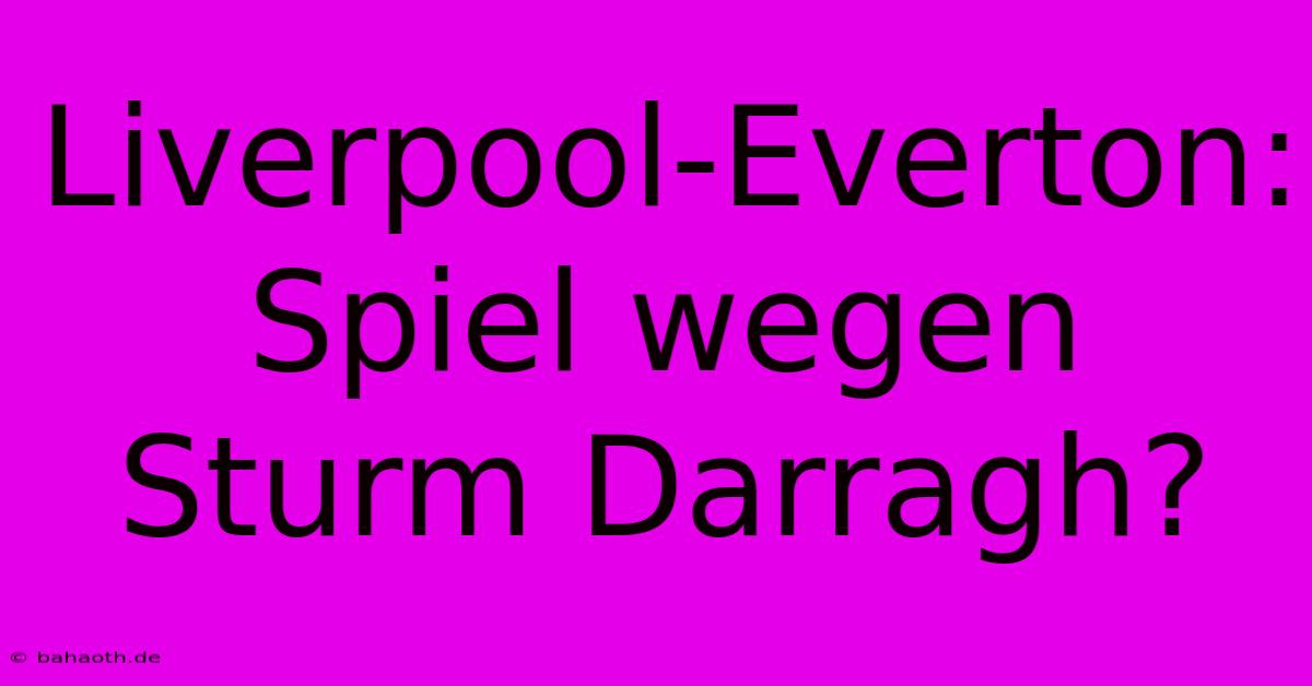 Liverpool-Everton: Spiel Wegen Sturm Darragh?