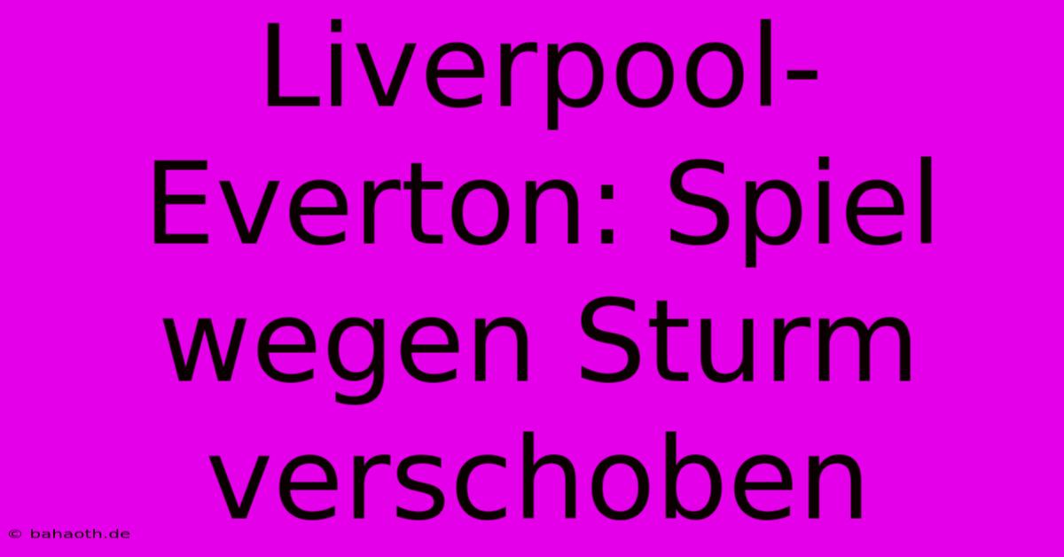 Liverpool-Everton: Spiel Wegen Sturm Verschoben