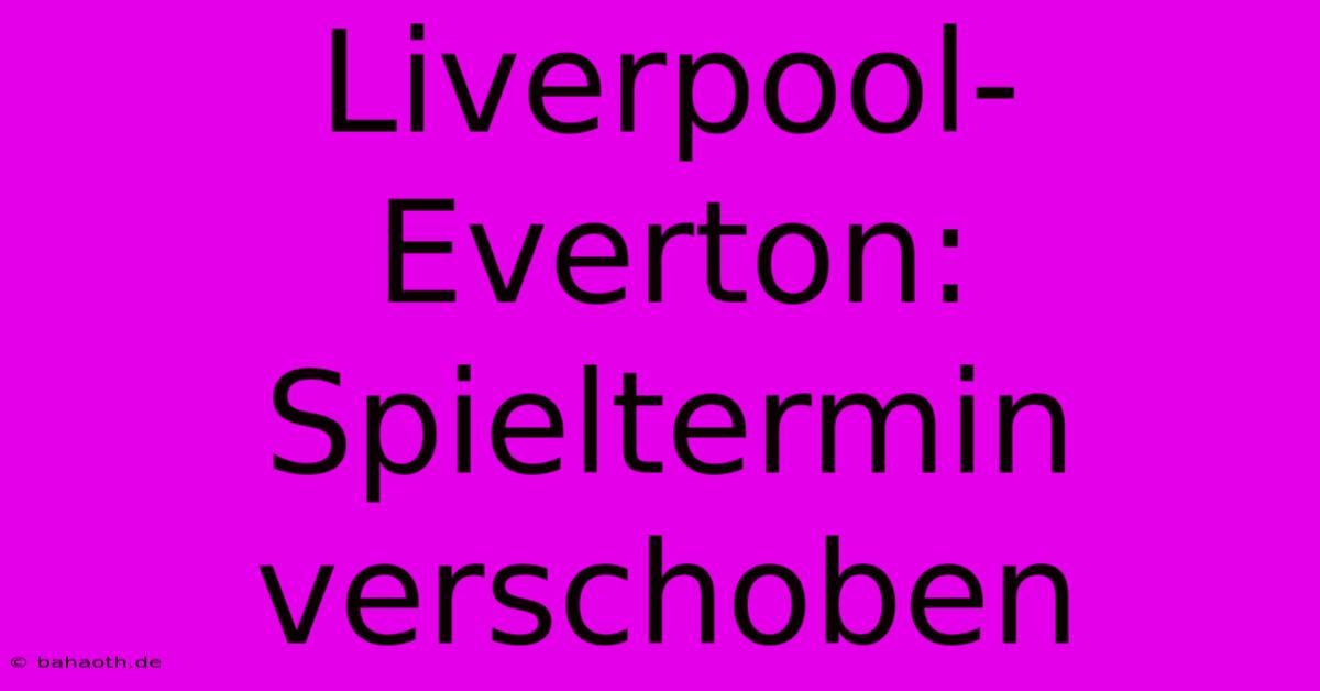 Liverpool-Everton: Spieltermin Verschoben