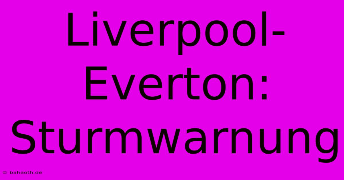 Liverpool-Everton: Sturmwarnung