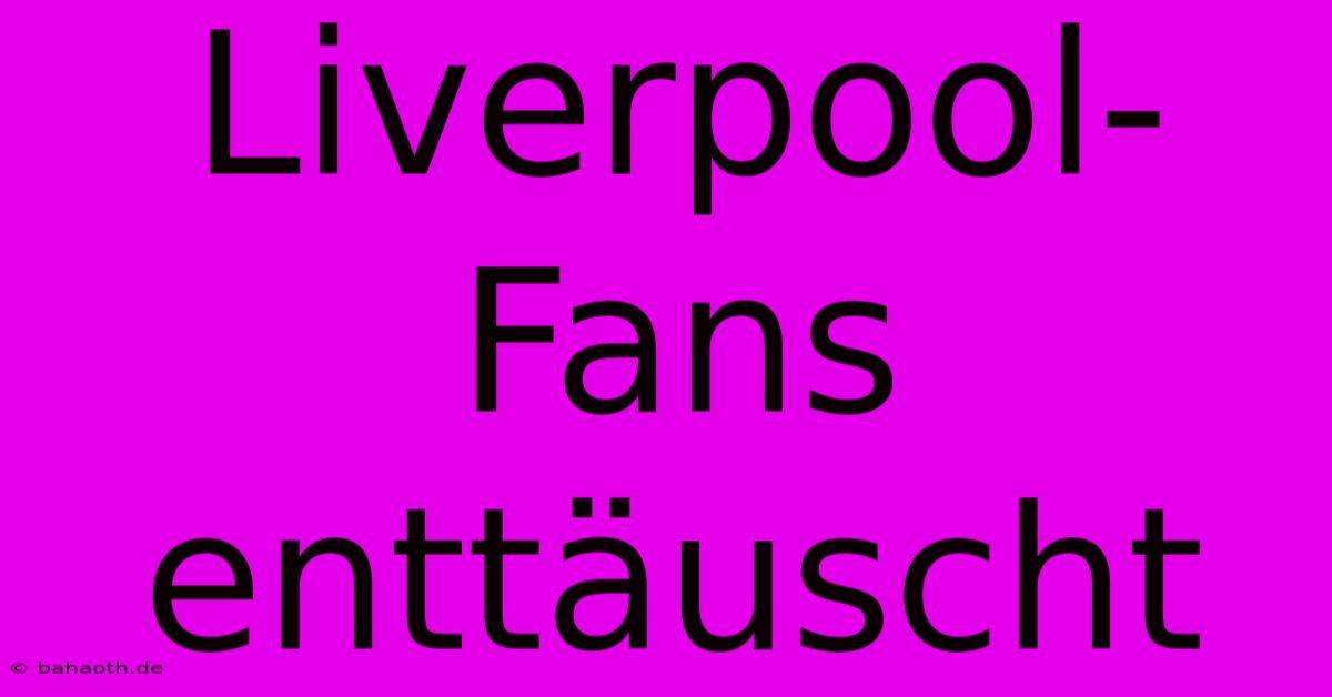 Liverpool-Fans Enttäuscht