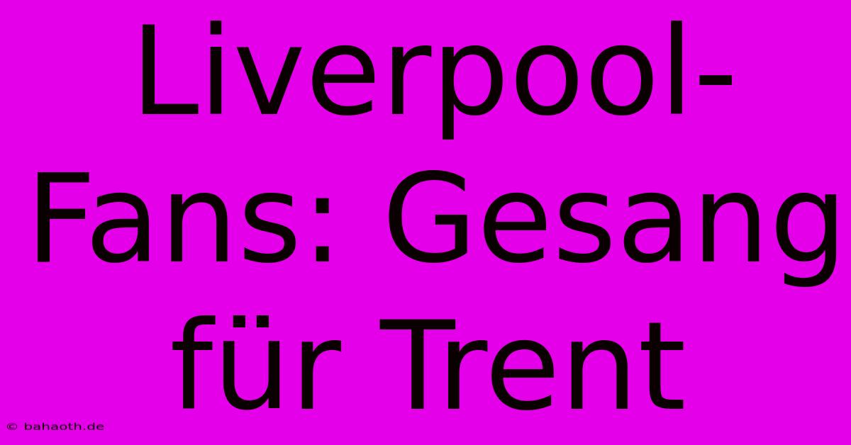 Liverpool-Fans: Gesang Für Trent