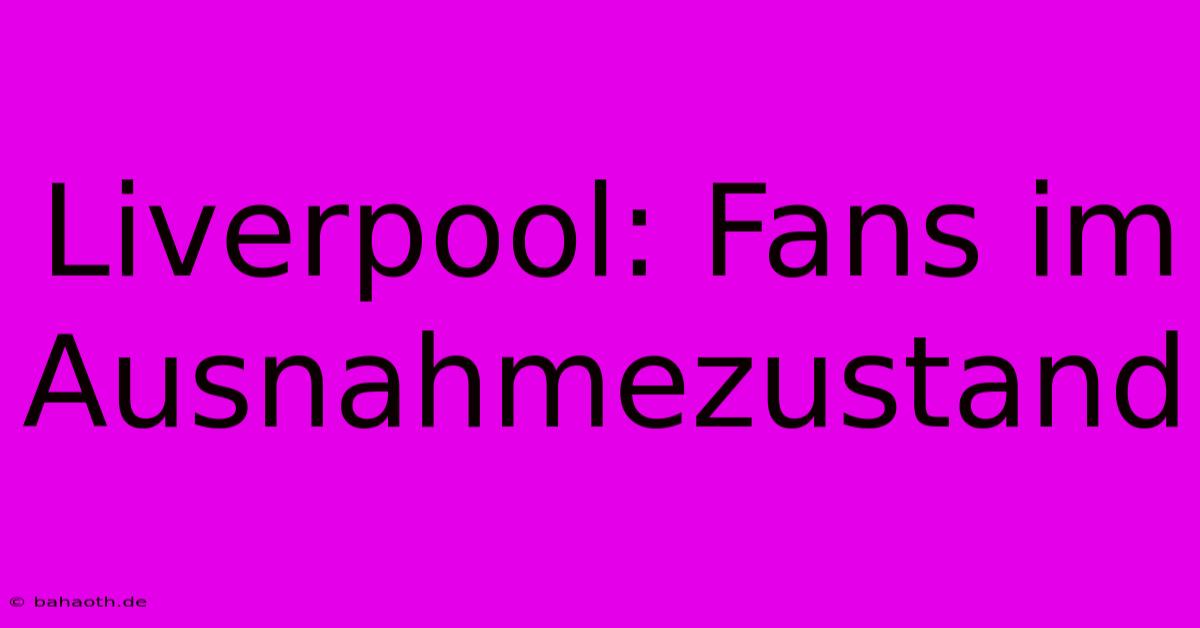 Liverpool: Fans Im Ausnahmezustand