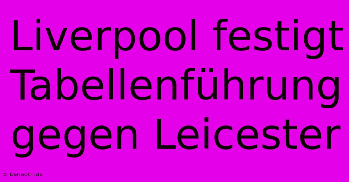 Liverpool Festigt Tabellenführung Gegen Leicester