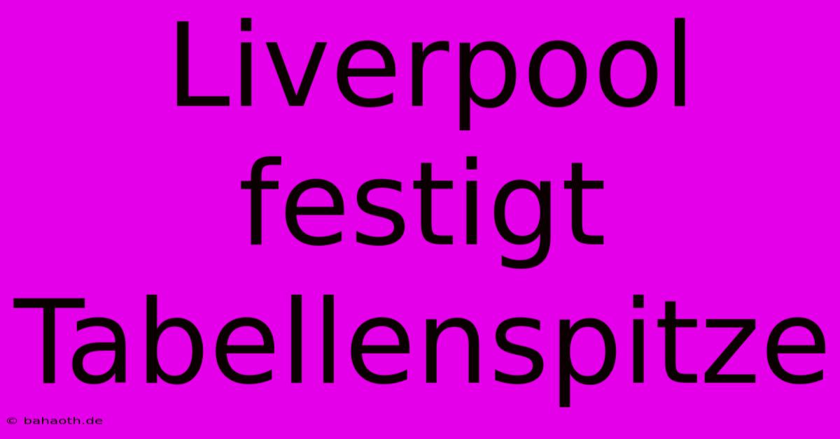 Liverpool Festigt Tabellenspitze