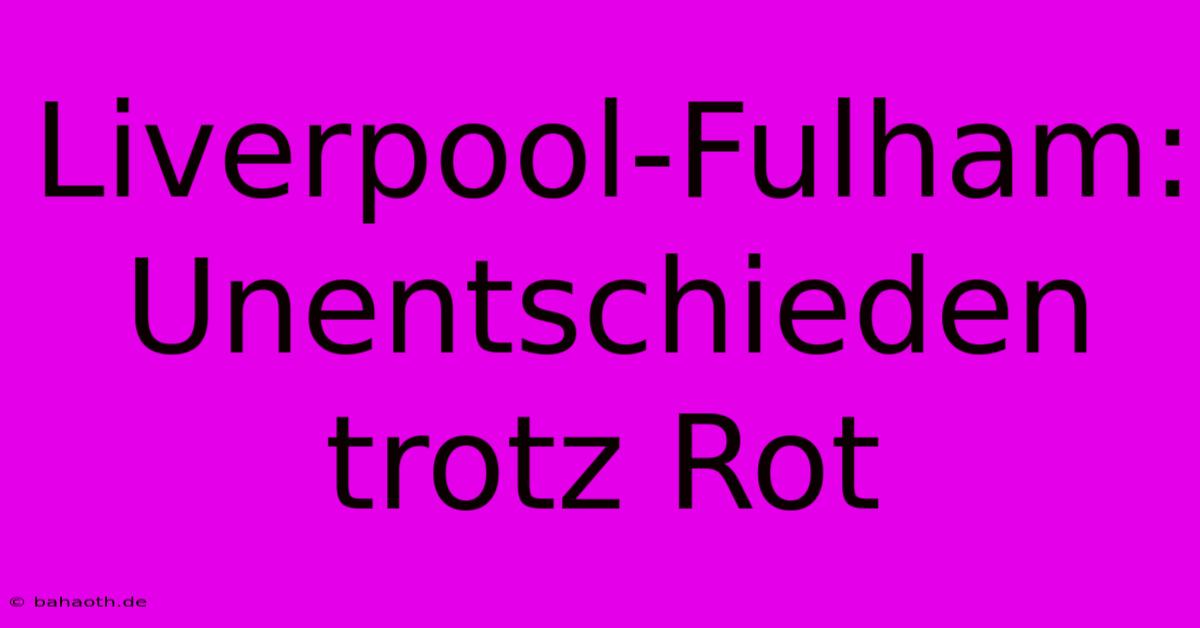 Liverpool-Fulham: Unentschieden Trotz Rot