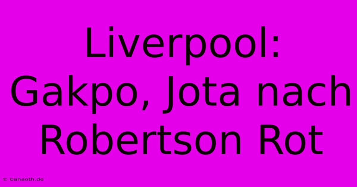 Liverpool: Gakpo, Jota Nach Robertson Rot