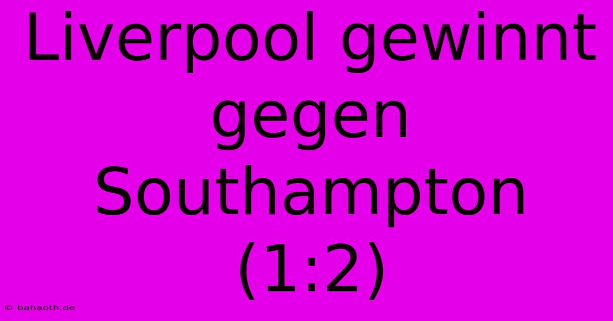 Liverpool Gewinnt Gegen Southampton (1:2)