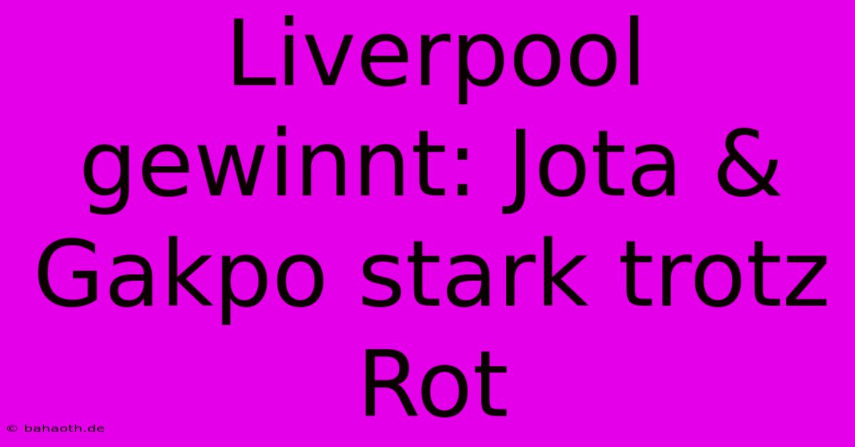 Liverpool Gewinnt: Jota & Gakpo Stark Trotz Rot