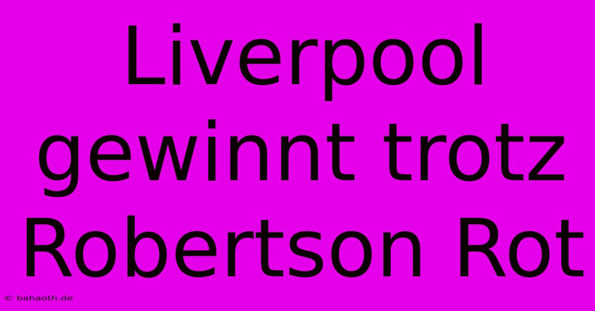 Liverpool Gewinnt Trotz Robertson Rot