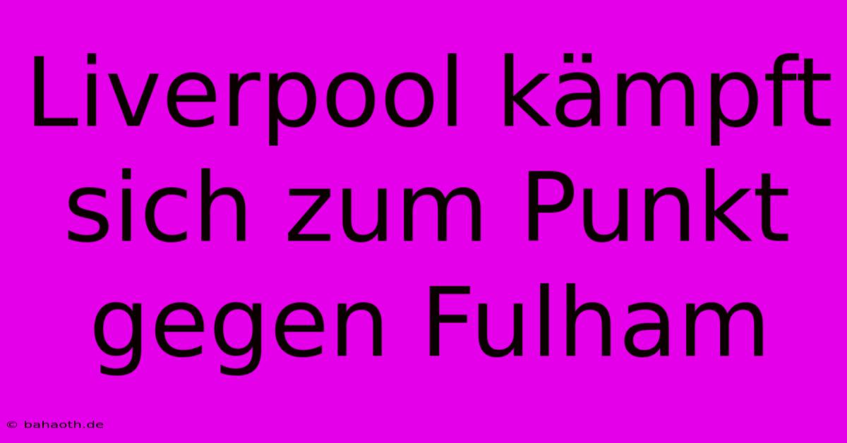 Liverpool Kämpft Sich Zum Punkt Gegen Fulham