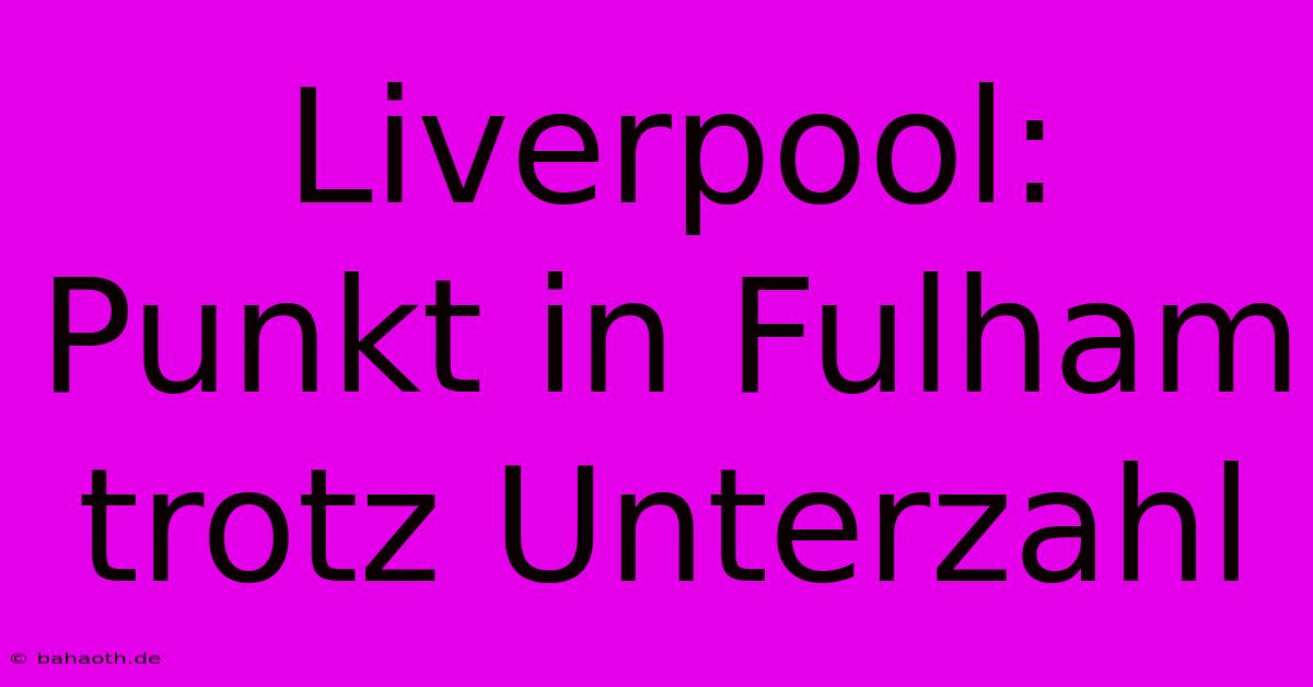 Liverpool: Punkt In Fulham Trotz Unterzahl