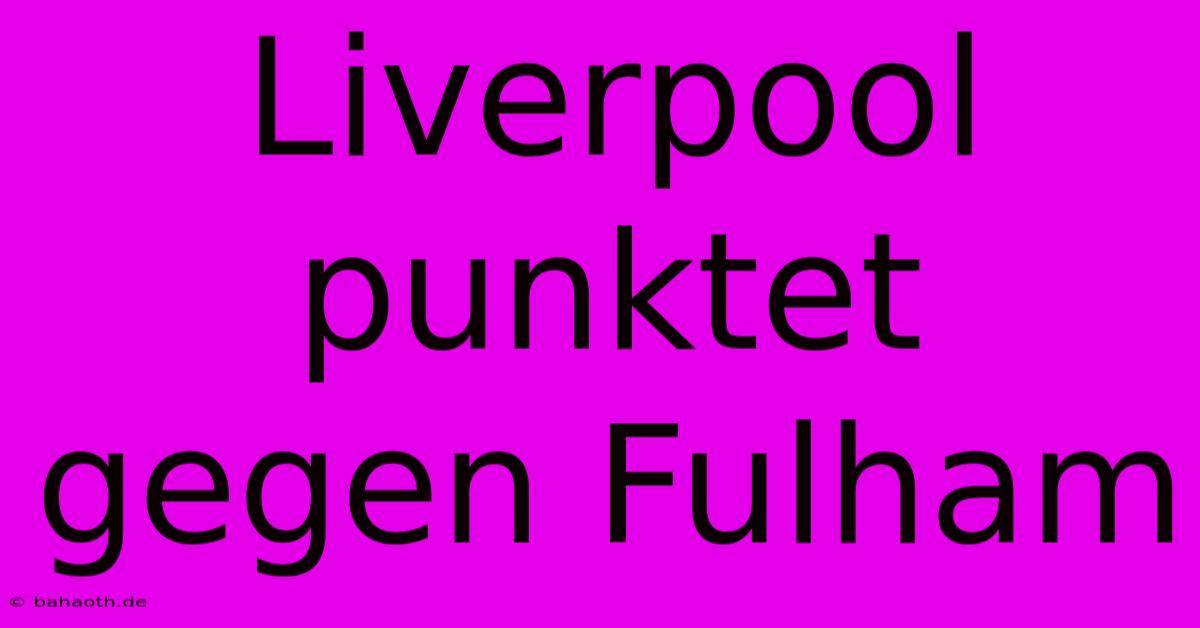 Liverpool Punktet Gegen Fulham