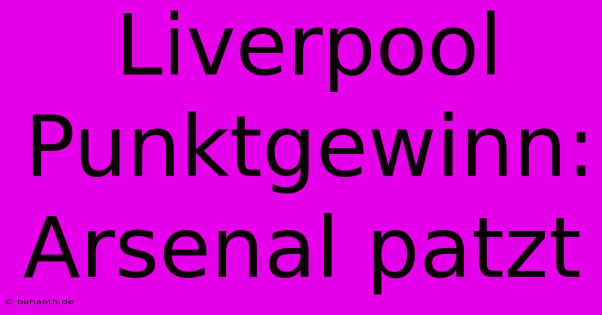 Liverpool Punktgewinn: Arsenal Patzt