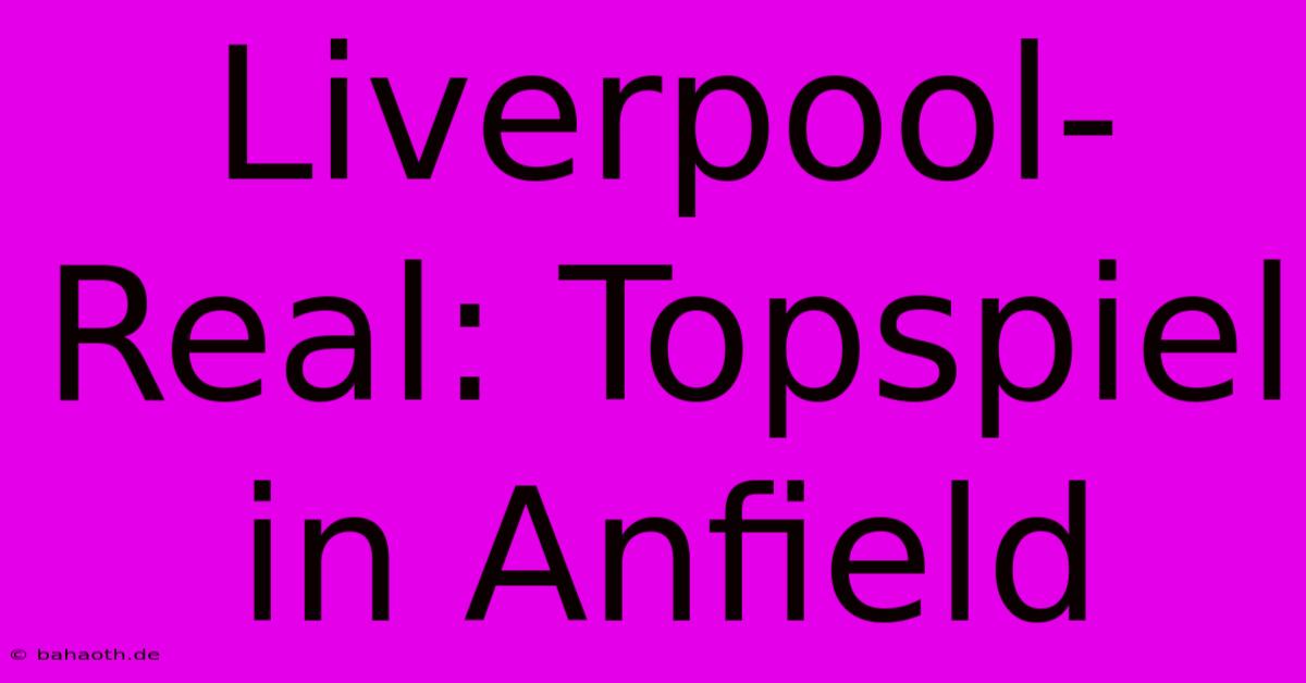 Liverpool-Real: Topspiel In Anfield