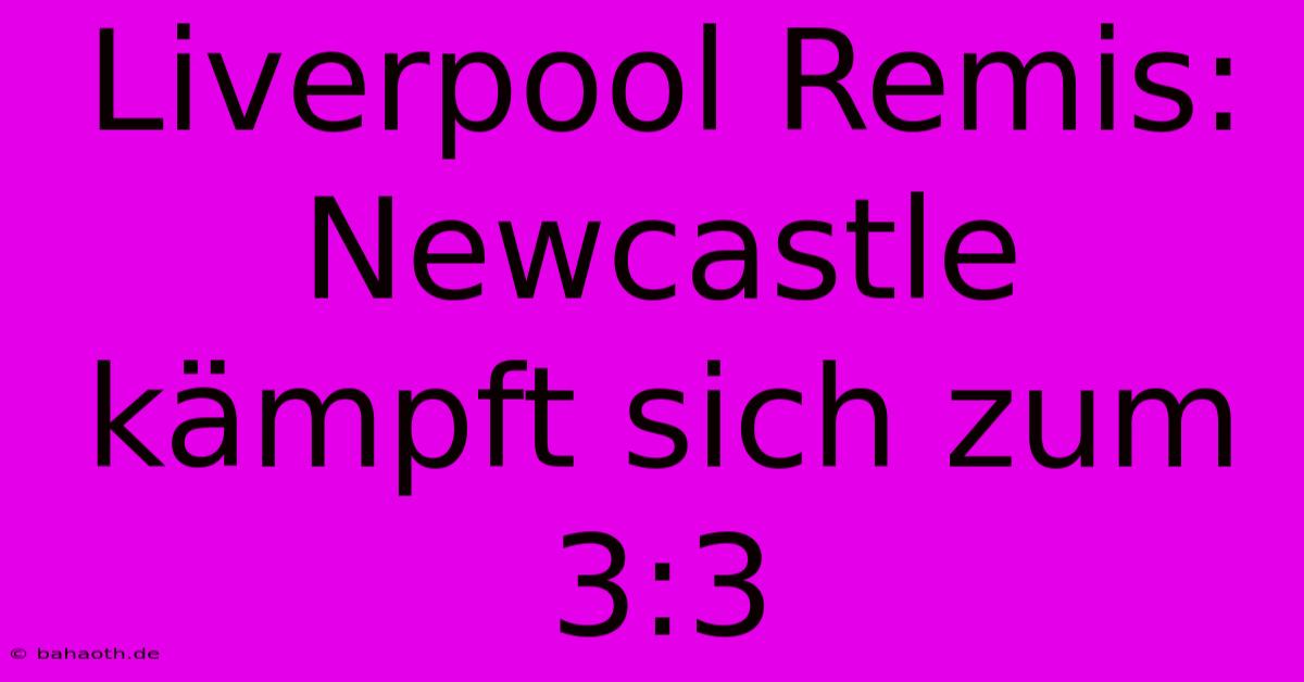 Liverpool Remis: Newcastle Kämpft Sich Zum 3:3