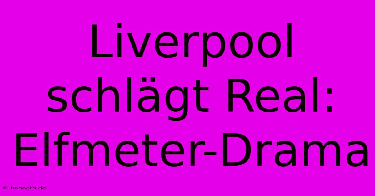 Liverpool Schlägt Real: Elfmeter-Drama