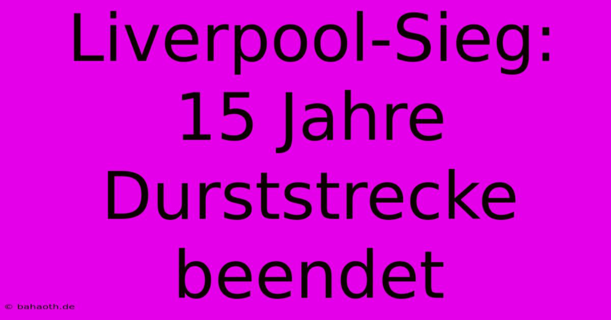 Liverpool-Sieg: 15 Jahre Durststrecke Beendet