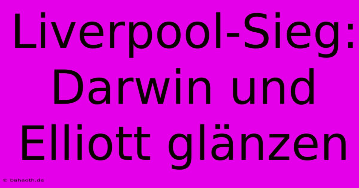 Liverpool-Sieg: Darwin Und Elliott Glänzen