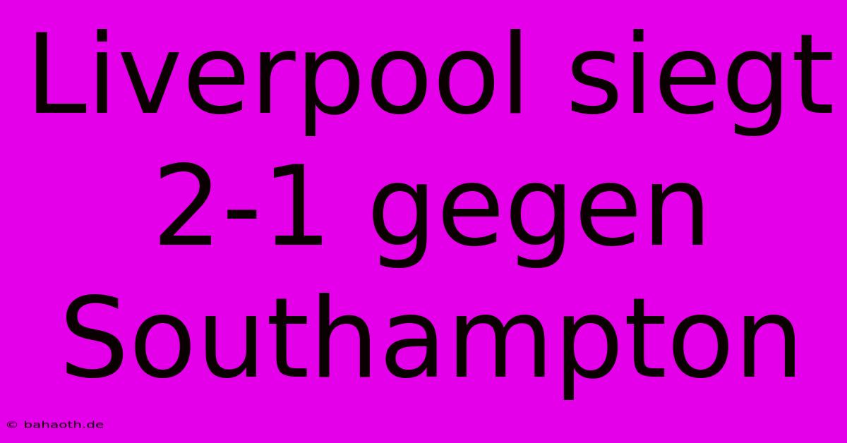 Liverpool Siegt 2-1 Gegen Southampton