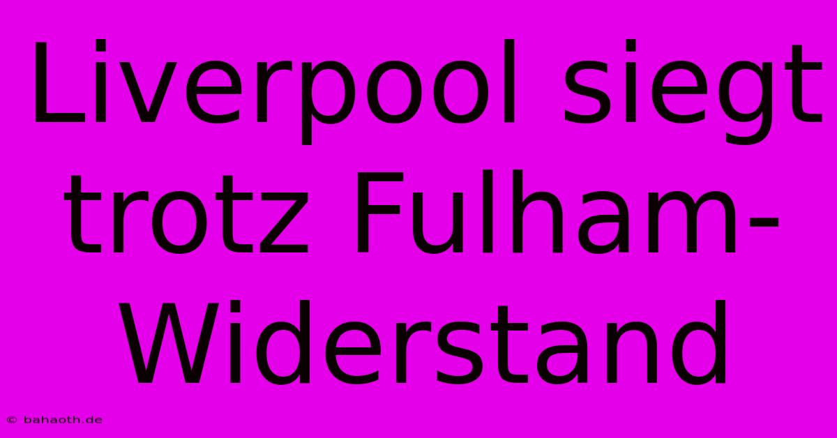 Liverpool Siegt Trotz Fulham-Widerstand