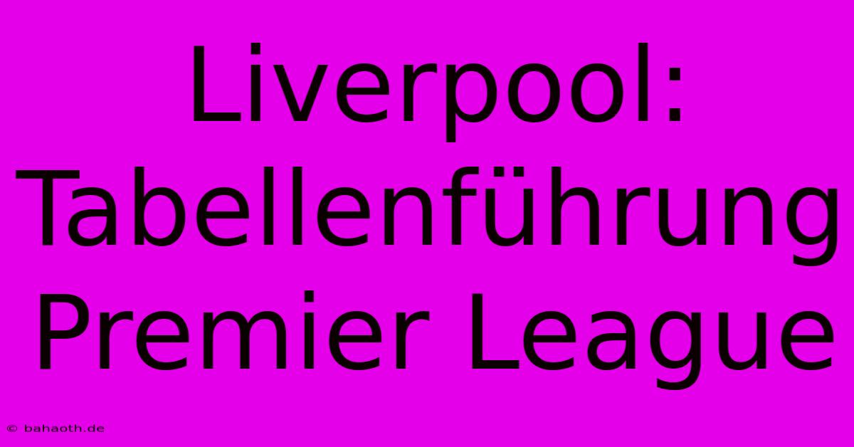 Liverpool: Tabellenführung Premier League