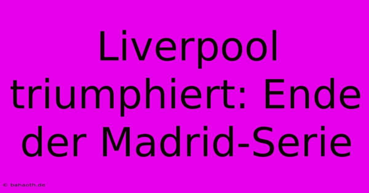 Liverpool Triumphiert: Ende Der Madrid-Serie