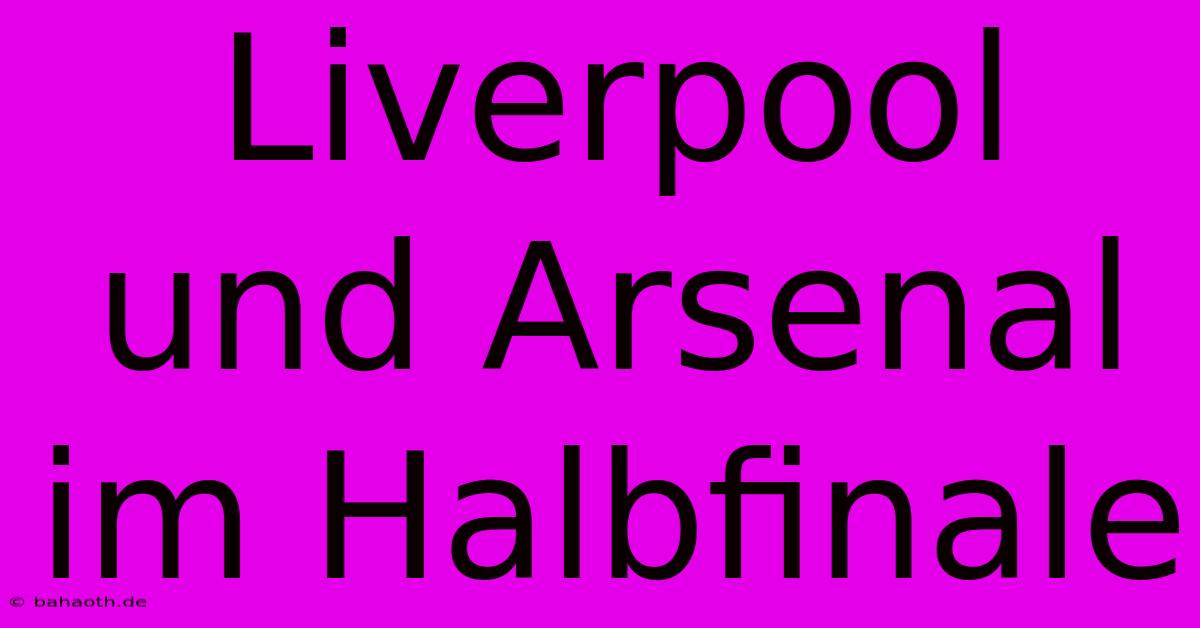 Liverpool Und Arsenal Im Halbfinale