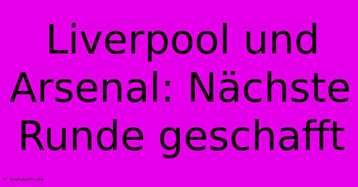 Liverpool Und Arsenal: Nächste Runde Geschafft