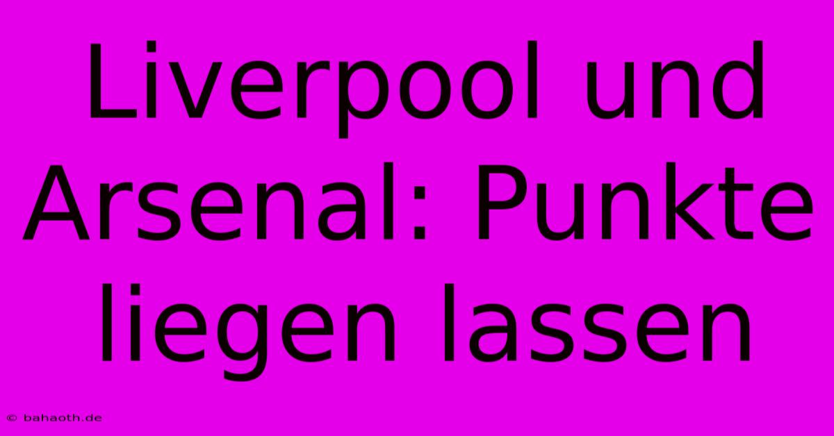 Liverpool Und Arsenal: Punkte Liegen Lassen