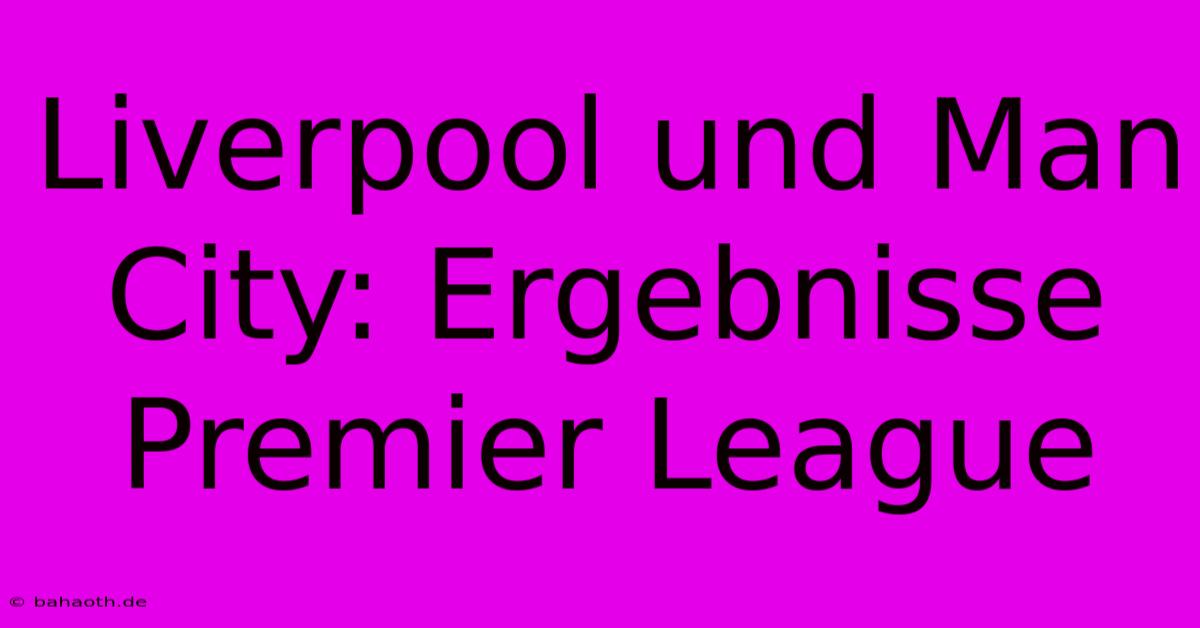 Liverpool Und Man City: Ergebnisse Premier League