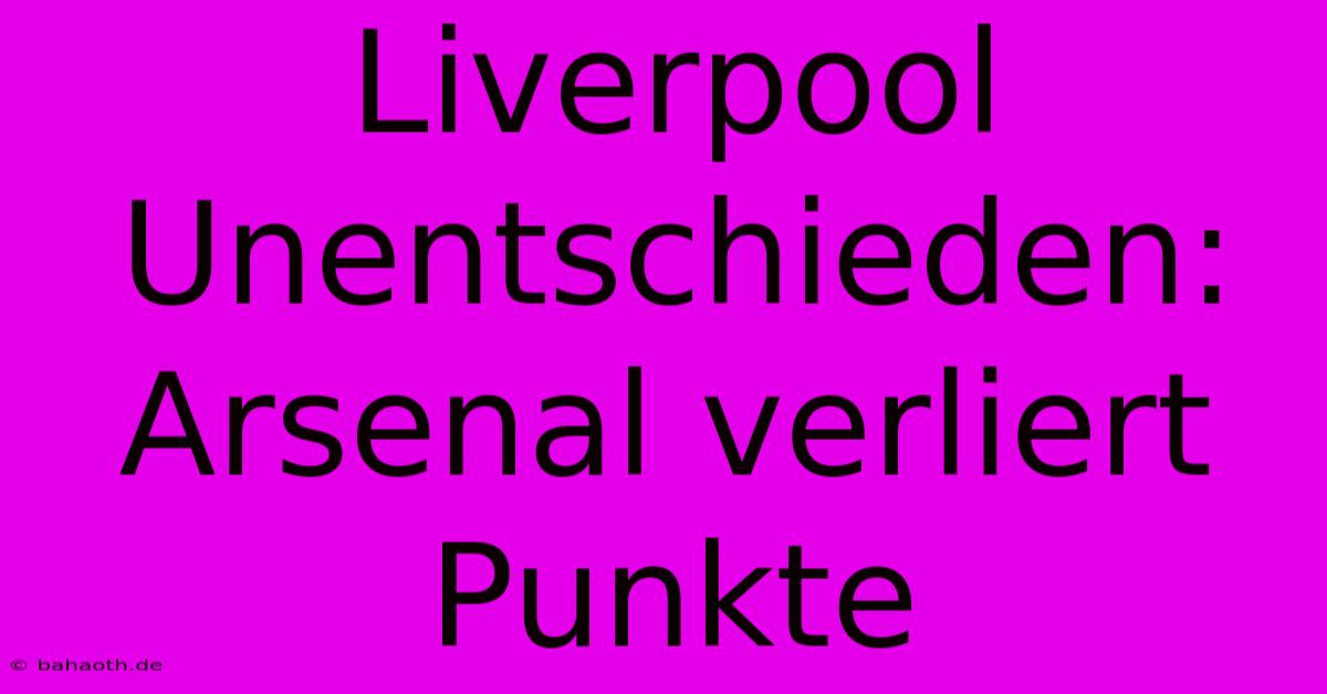 Liverpool Unentschieden: Arsenal Verliert Punkte