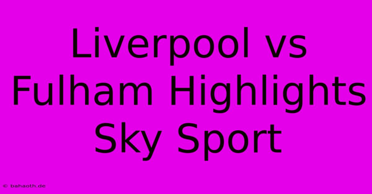 Liverpool Vs Fulham Highlights Sky Sport