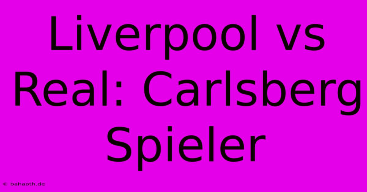 Liverpool Vs Real: Carlsberg Spieler