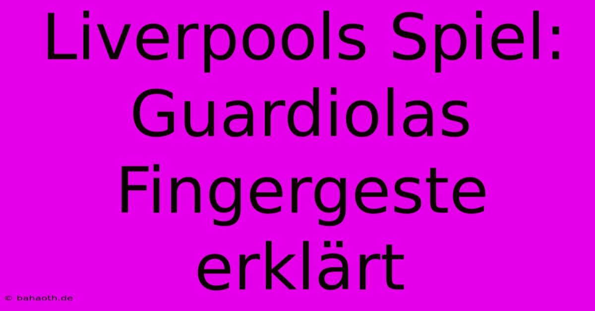 Liverpools Spiel: Guardiolas Fingergeste Erklärt