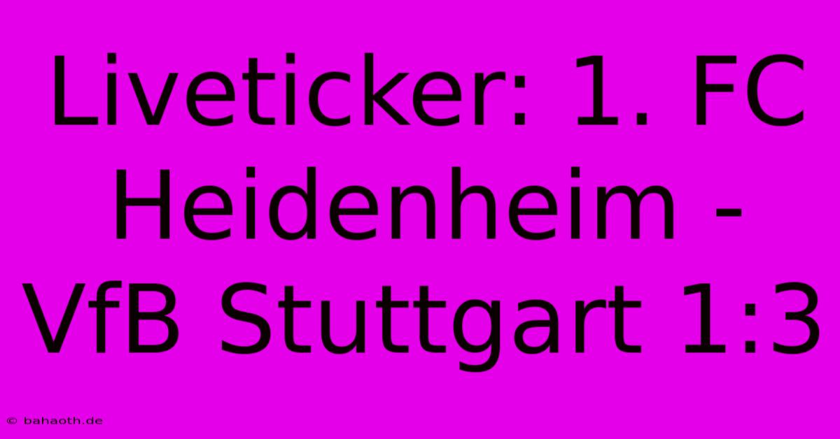 Liveticker: 1. FC Heidenheim - VfB Stuttgart 1:3