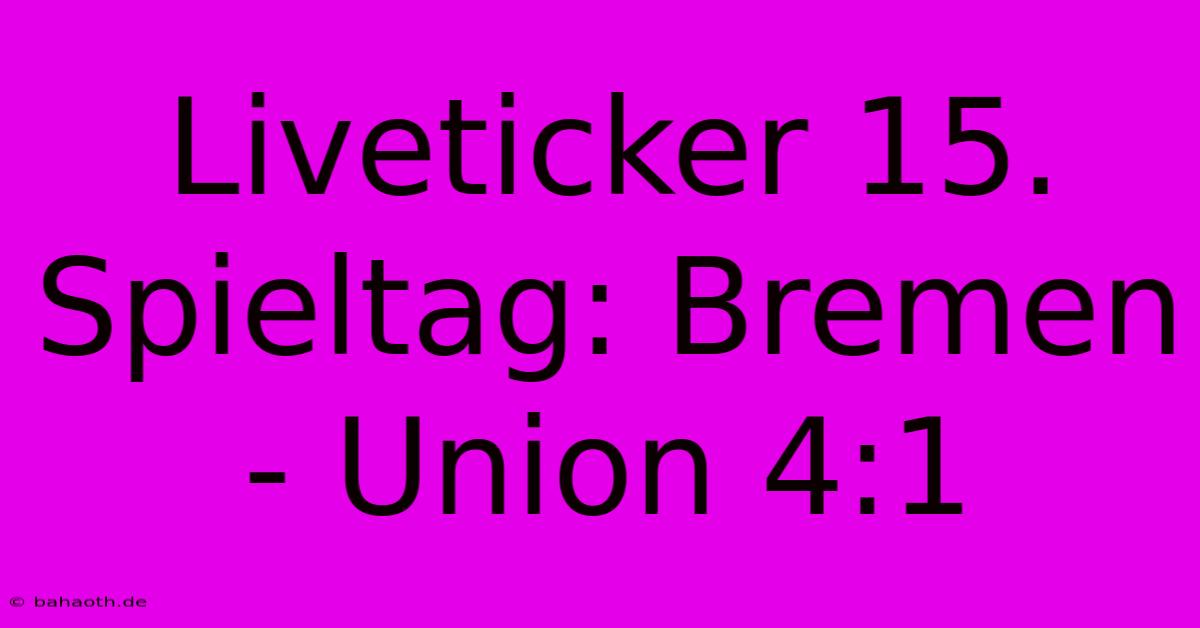 Liveticker 15. Spieltag: Bremen - Union 4:1