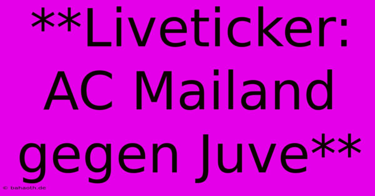 **Liveticker: AC Mailand Gegen Juve**