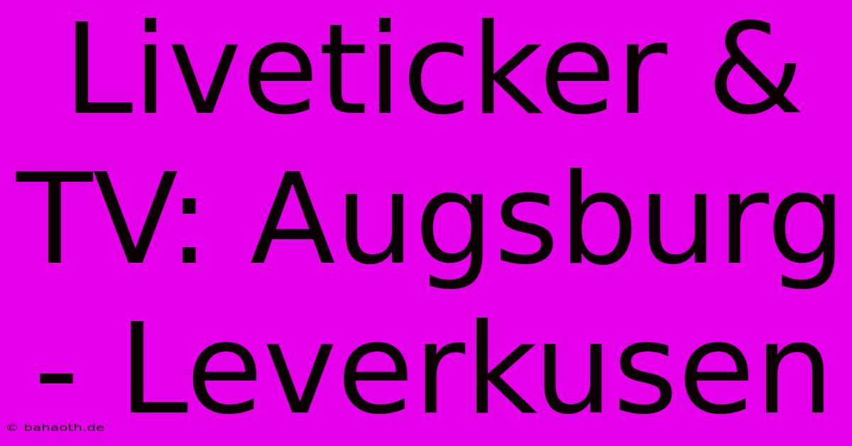 Liveticker & TV: Augsburg - Leverkusen